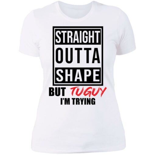 Straight outta shape but tuguy i’m trying shirt