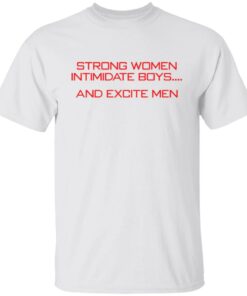 Strong women intimidate boys and excite men shirt Strong women intimidate boys and excite men shirt