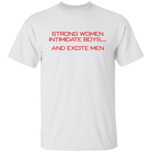 Strong women intimidate boys and excite men shirt