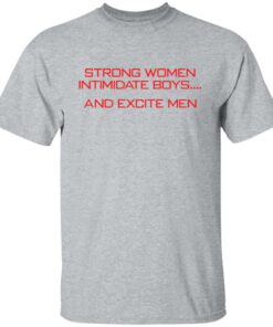 Strong women intimidate boys and excite men shirt 6