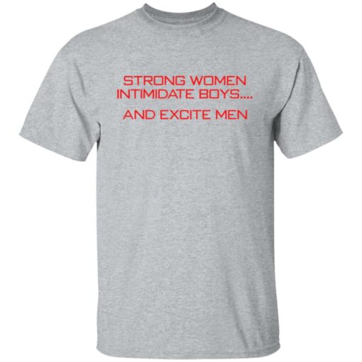 Strong women intimidate boys and excite men shirt