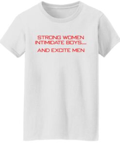 Strong women intimidate boys and excite men shirt 7