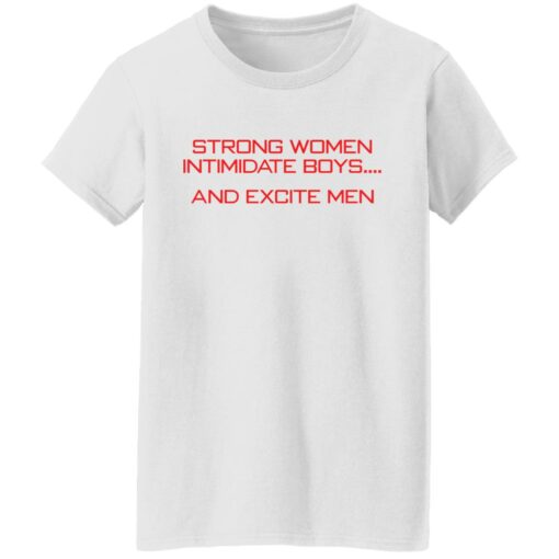 Strong women intimidate boys and excite men shirt