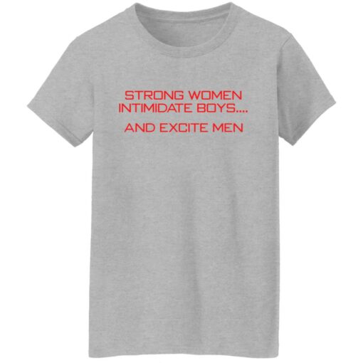 Strong women intimidate boys and excite men shirt