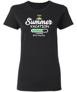 Summer vacation loading pre-k teacher shirt 2 Summer vacation loading pre k teacher shirt 2