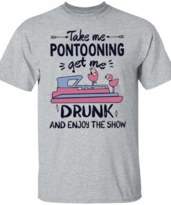 Take me pontooning get me drunk and enjoy the show shirt Take me pontooning get me drunk and enjoy the show shirt