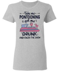 Take me pontooning get me drunk and enjoy the show shirt 3