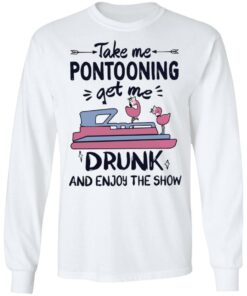 Take me pontooning get me drunk and enjoy the show shirt 4
