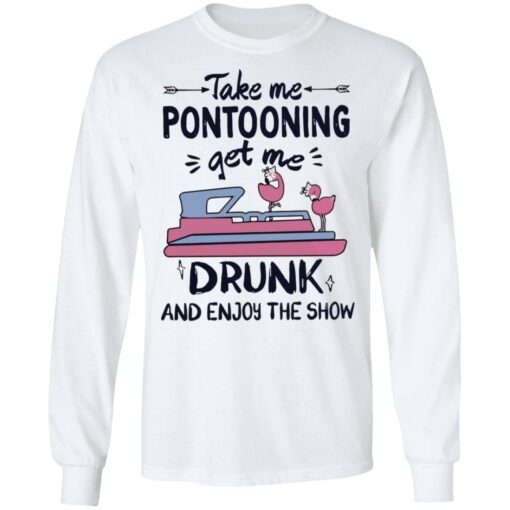 Take me pontooning get me drunk and enjoy the show shirt