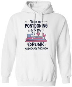 Take me pontooning get me drunk and enjoy the show shirt 6