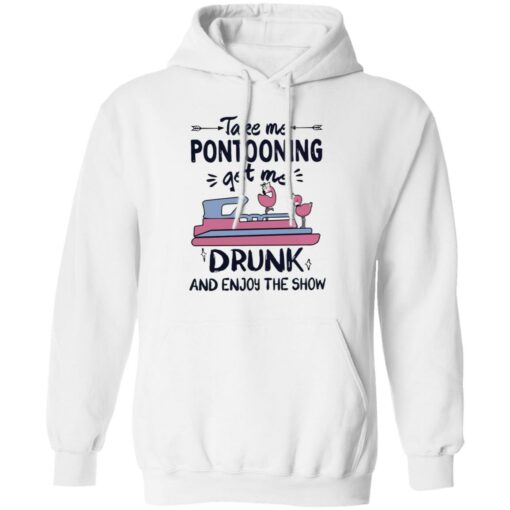 Take me pontooning get me drunk and enjoy the show shirt