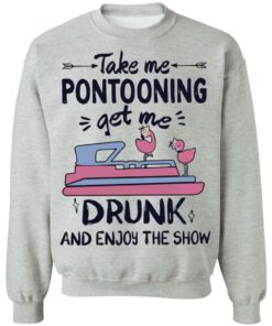 Take me pontooning get me drunk and enjoy the show shirt 7