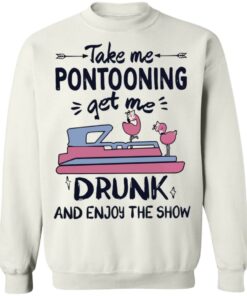 Take me pontooning get me drunk and enjoy the show shirt 8