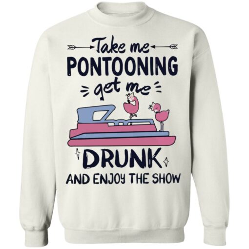 Take me pontooning get me drunk and enjoy the show shirt