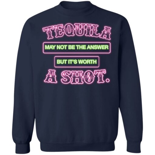 Tequila may not be the answer but it’s worth a shot shirt