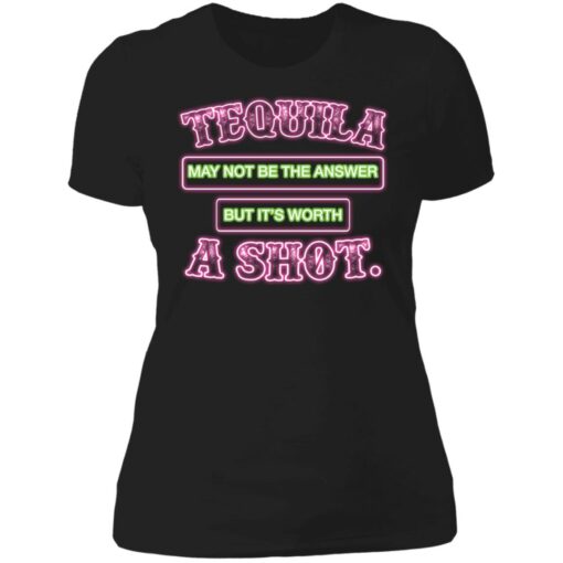 Tequila may not be the answer but it’s worth a shot shirt