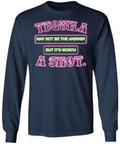 Tequila may not be the answer but its worth a shot shirt 6