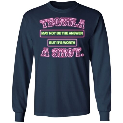 Tequila may not be the answer but it’s worth a shot shirt