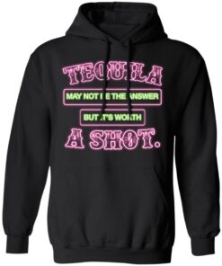 Tequila may not be the answer but its worth a shot shirt 7