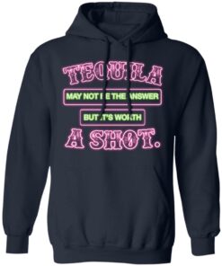 Tequila may not be the answer but its worth a shot shirt 8