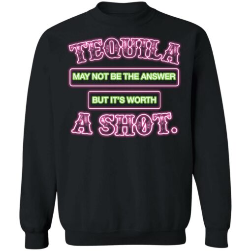 Tequila may not be the answer but it’s worth a shot shirt