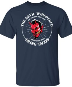 The devil whispered i’m coming for you i whispered back bring tacos shirt 4 The devil whispered i'm coming for you i whispered back bring tacos shirt 4