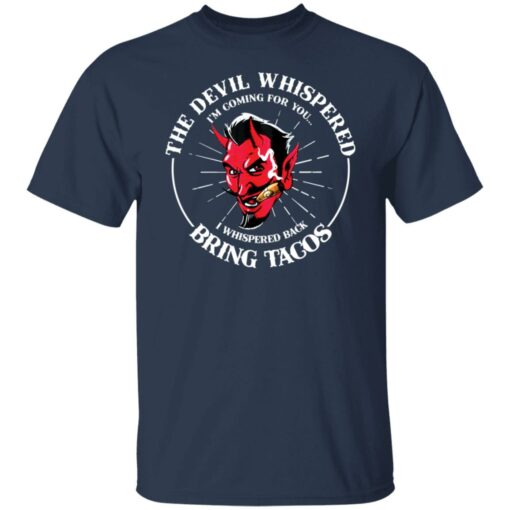 The devil whispered i’m coming for you i whispered back bring tacos shirt