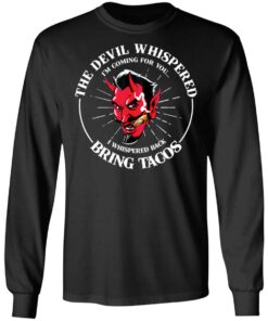 The devil whispered i’m coming for you i whispered back bring tacos shirt 5 The devil whispered i'm coming for you i whispered back bring tacos shirt 5