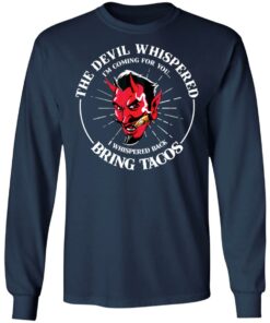 The devil whispered i’m coming for you i whispered back bring tacos shirt 6 The devil whispered i'm coming for you i whispered back bring tacos shirt 6
