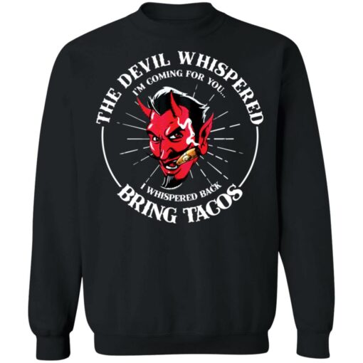 The devil whispered i’m coming for you i whispered back bring tacos shirt