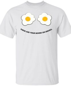 These are your boobs on drugs shirt These are your boobs on drugs shirt