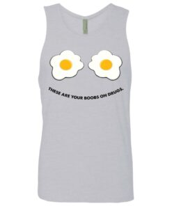 These are your boobs on drugs shirt 11