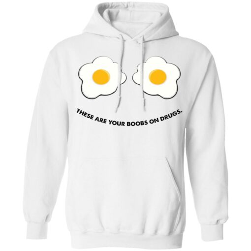 These are your boobs on drugs shirt