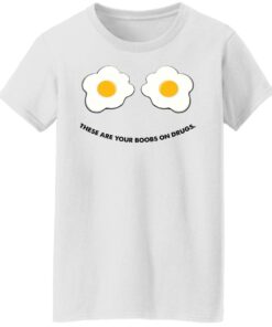 These are your boobs on drugs shirt 7