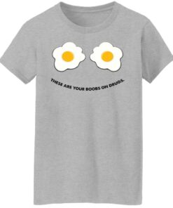 These are your boobs on drugs shirt 8