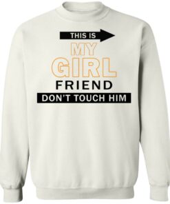 This my girl friend don’t touch him shirt This my girl friend don’t touch him shirt