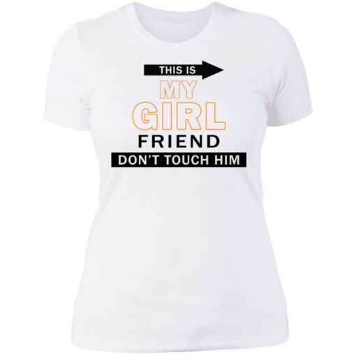 This my girl friend don’t touch him shirt