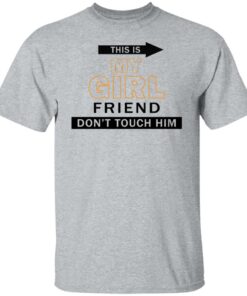 This my girl friend don't touch him shirt 4 This my girl friend dont touch him shirt 4