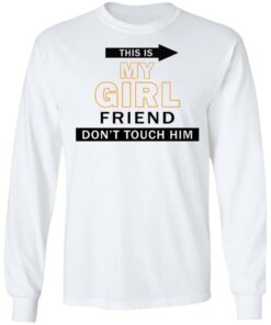 This my girl friend don't touch him shirt 6 This my girl friend dont touch him shirt 6