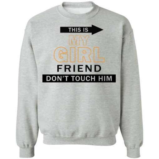 This my girl friend don’t touch him shirt