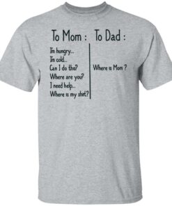 To Mom Im hungry to Dad where is mom shirt 4