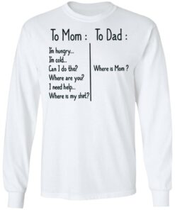 To Mom Im hungry to Dad where is mom shirt 6