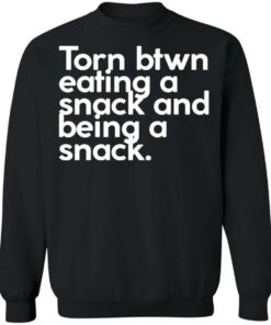 Torn btwn eating a snack and being a snack shirt 2 Torn btwn eating a snack and being a snack shirt 2