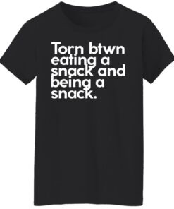 Torn btwn eating a snack and being a snack shirt 5 Torn btwn eating a snack and being a snack shirt 5