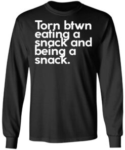 Torn btwn eating a snack and being a snack shirt 7 Torn btwn eating a snack and being a snack shirt 7