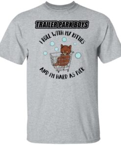 Trailer park boys i roll with my kitties shirt 4 Trailer park boys i roll with my kitties shirt 4