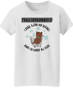 Trailer park boys i roll with my kitties shirt 5 Trailer park boys i roll with my kitties shirt 5