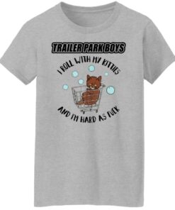Trailer park boys i roll with my kitties shirt 6 Trailer park boys i roll with my kitties shirt 6