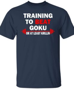 Training to beat goku on at least krillin shirt 4 Training to beat goku on at least krillin shirt 4