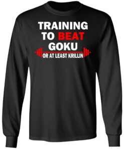 Training to beat goku on at least krillin shirt 5 Training to beat goku on at least krillin shirt 5